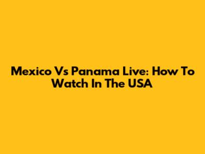 Mexico Vs Panama Live: How To Watch In The USA