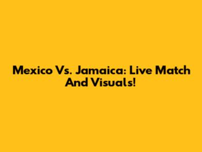 Mexico Vs. Jamaica: Live Match And Visuals!