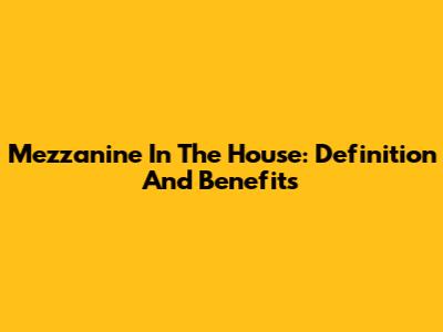 Mezzanine In The House: Definition And Benefits