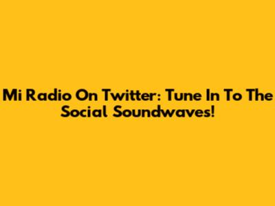 Mi Radio On Twitter: Tune In To The Social Soundwaves!