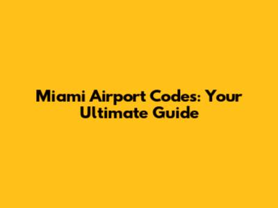 Miami Airport Codes: Your Ultimate Guide