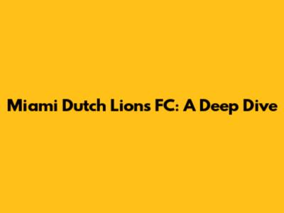 Miami Dutch Lions FC: A Deep Dive