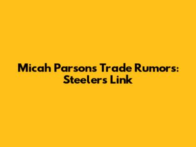 Micah Parsons Trade Rumors: Steelers Link