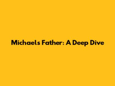 Michael's Father: A Deep Dive