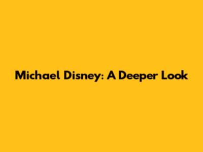 Michael Disney: A Deeper Look