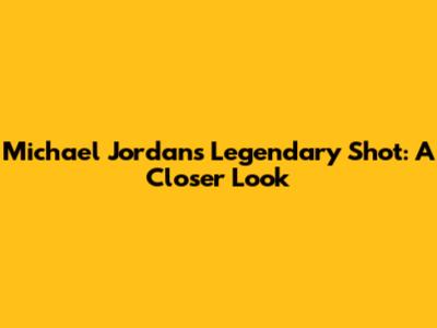 Michael Jordan's Legendary Shot: A Closer Look