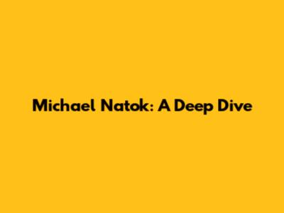 Michael Natok: A Deep Dive
