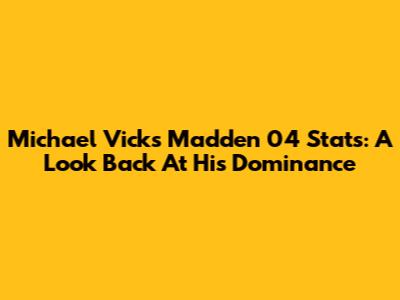 Michael Vick's Madden 04 Stats: A Look Back At His Dominance