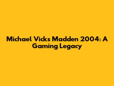 Michael Vick's Madden 2004: A Gaming Legacy