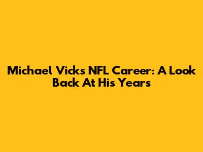 Michael Vick's NFL Career: A Look Back At His Years