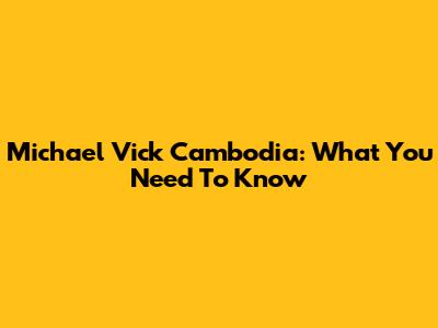 Michael Vick Cambodia: What You Need To Know