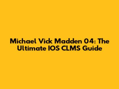Michael Vick Madden 04: The Ultimate IOS CLMS Guide