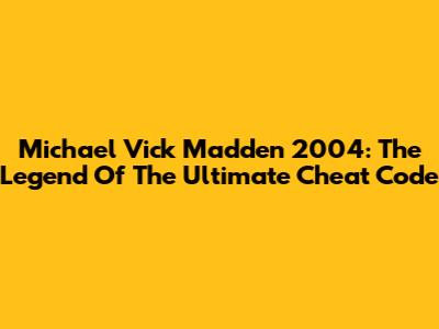 Michael Vick Madden 2004: The Legend Of The Ultimate Cheat Code