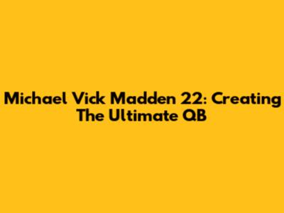 Michael Vick Madden 22: Creating The Ultimate QB