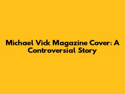 Michael Vick Magazine Cover: A Controversial Story