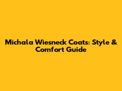 Michala Wiesneck Coats: Style & Comfort Guide