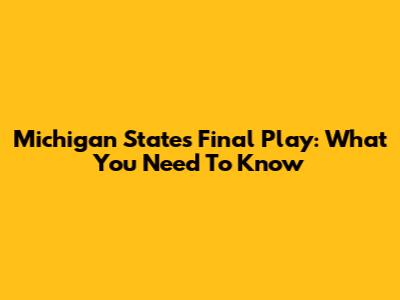Michigan State's Final Play: What You Need To Know