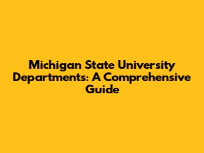 Michigan State University Departments: A Comprehensive Guide