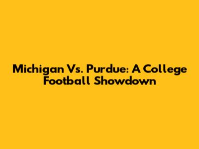 Michigan Vs. Purdue: A College Football Showdown