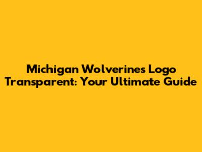Michigan Wolverines Logo Transparent: Your Ultimate Guide