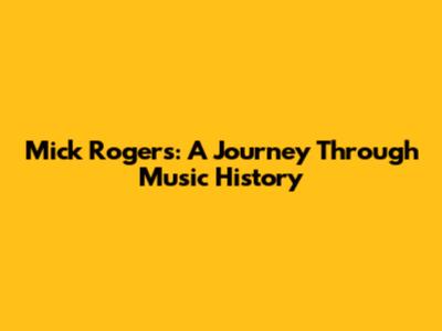 Mick Rogers: A Journey Through Music History