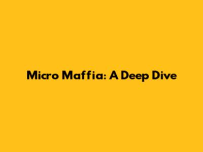 Micro Maffia: A Deep Dive