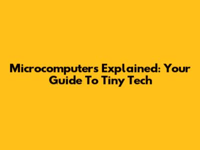 Microcomputers Explained: Your Guide To Tiny Tech