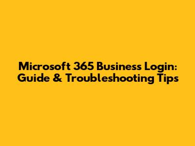 Microsoft 365 Business Login: Guide & Troubleshooting Tips