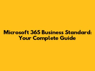 Microsoft 365 Business Standard: Your Complete Guide