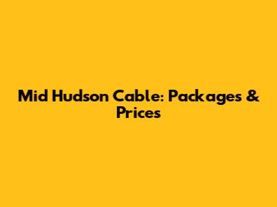 Mid Hudson Cable: Packages & Prices