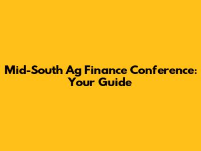 Mid-South Ag Finance Conference: Your Guide