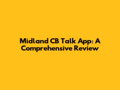 Midland CB Talk App: A Comprehensive Review
