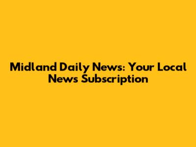 Midland Daily News: Your Local News Subscription