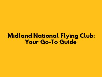 Midland National Flying Club: Your Go-To Guide