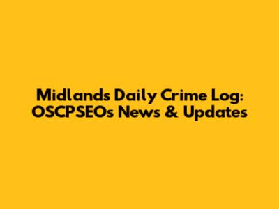 Midlands Daily Crime Log: OSCPSEO's News & Updates