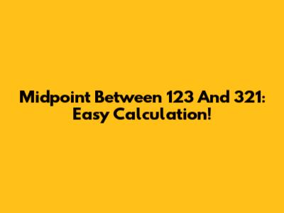 Midpoint Between 123 And 321: Easy Calculation!