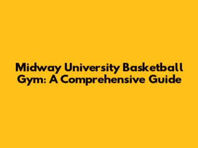 Midway University Basketball Gym: A Comprehensive Guide