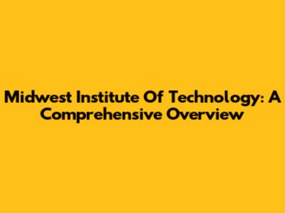 Midwest Institute Of Technology: A Comprehensive Overview