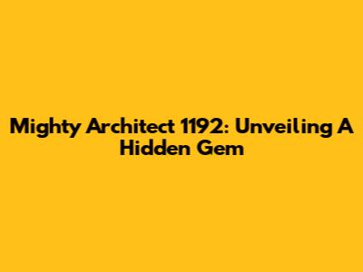 Mighty Architect 1192: Unveiling A Hidden Gem
