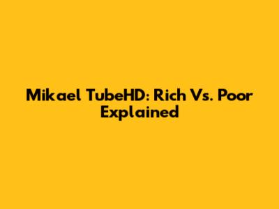 Mikael TubeHD: Rich Vs. Poor Explained