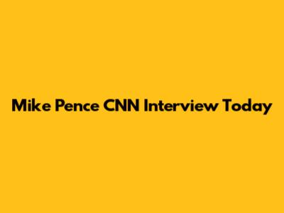 Mike Pence CNN Interview Today