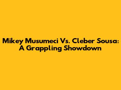 Mikey Musumeci Vs. Cleber Sousa: A Grappling Showdown
