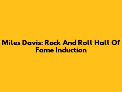 Miles Davis: Rock And Roll Hall Of Fame Induction