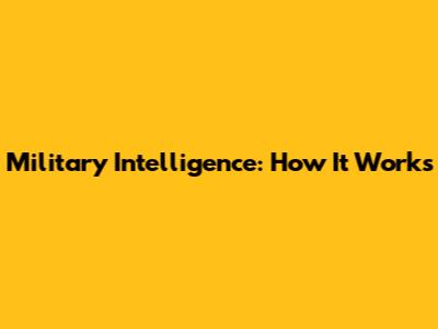 Military Intelligence: How It Works