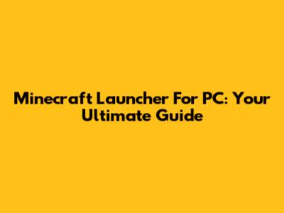 Minecraft Launcher For PC: Your Ultimate Guide