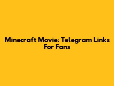 Minecraft Movie: Telegram Links For Fans