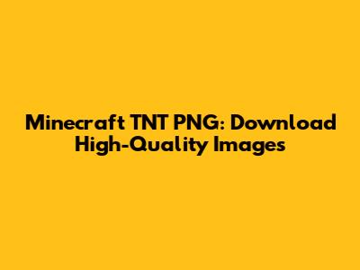 Minecraft TNT PNG: Download High-Quality Images