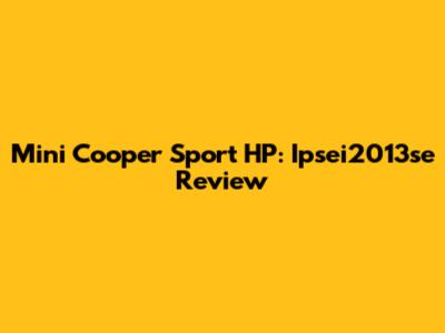 Mini Cooper Sport HP: Ipsei2013se Review