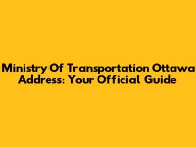 Ministry Of Transportation Ottawa Address: Your Official Guide
