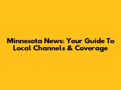 Minnesota News: Your Guide To Local Channels & Coverage